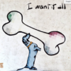 I WANT IT ALL - DACHSHUND
